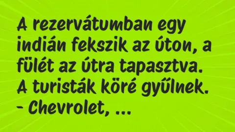 Vicc: A rezervátumban egy indián fekszik az úton, a fülét az útra tapasztva….