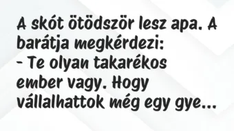 Vicc: A skót ötödször lesz apa. A barátja megkérdezi: – Te olyan…