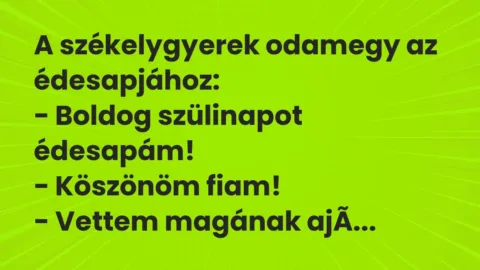 Vicc: A székelygyerek odamegy az édesapjához:

– Boldog szülinapot…