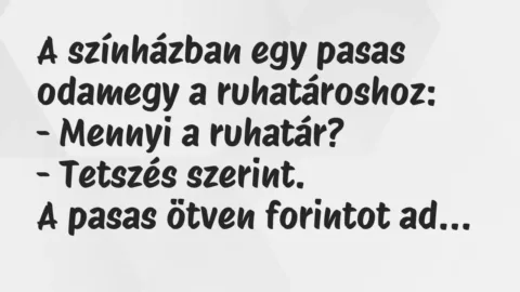 Vicc: A színházban egy pasas odamegy a ruhatároshoz:

– Mennyi a…