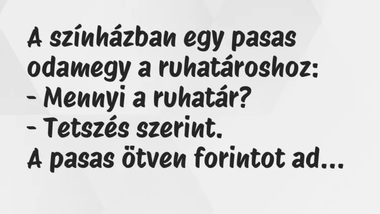 Vicc: A színházban egy pasas odamegy a ruhatároshoz: – Mennyi a…