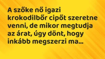 Vicc: A szőke nő igazi krokodilbőr cipőt szeretne venni, de mikor megtudja a… Vicc: A szőke nő igazi krokodilbőr cipőt szeretne venni, de mikor megtudja a…