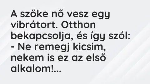Vicc: A szőke nő vesz egy vibrátort. Otthon bekapcsolja, és így szól:

-…
