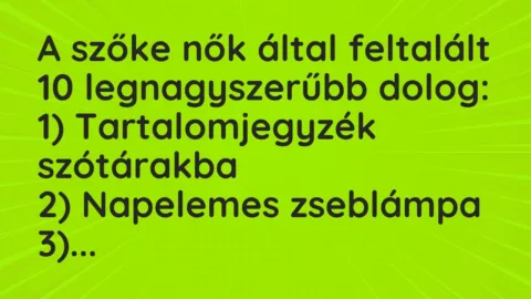 Vicc: A szőke nők által feltalált 10 legnagyszerűbb dolog:

1)…