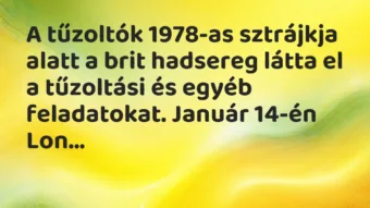 Vicc: A tűzoltók 1978-as sztrájkja alatt a brit hadsereg látta el a…