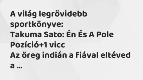 Vicc: A világ legrövidebb sportkönyve:
Takuma Sato: Én És A Pole… Vicc: A világ legrövidebb sportkönyve:
Takuma Sato: Én És A Pole…