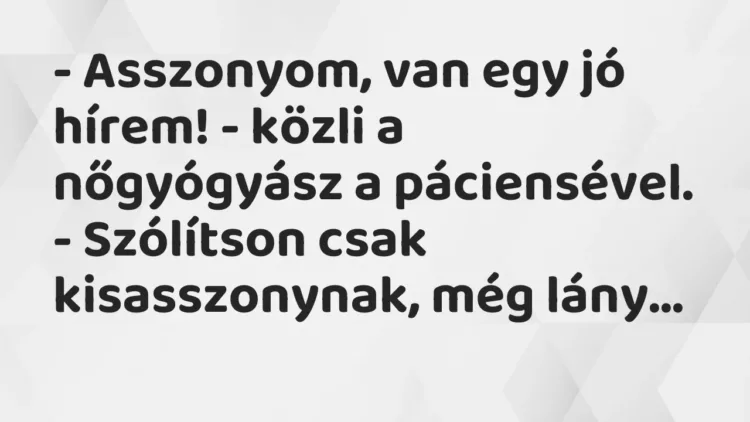 Vicc: – Asszonyom, van egy jó hírem! – közli a nőgyógyász a… Vicc: – Asszonyom, van egy jó hírem! – közli a nőgyógyász a…