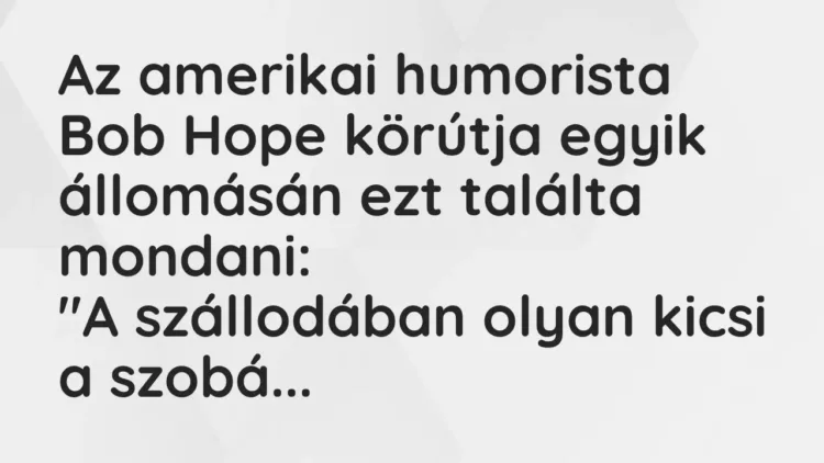 Vicc: Az amerikai humorista Bob Hope körútja egyik állomásán ezt találta… Vicc: Az amerikai humorista Bob Hope körútja egyik állomásán ezt találta…