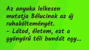 Vicc: Az anyuka lelkesen mutatja Bélucinak az új ruhakölteményét. -… Vicc: Az anyuka lelkesen mutatja Bélucinak az új ruhakölteményét. -…