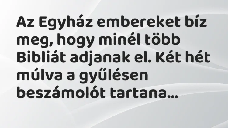 Vicc: Az Egyház embereket bíz meg, hogy minél több Bibliát adjanak el. Két… Vicc: Az Egyház embereket bíz meg, hogy minél több Bibliát adjanak el. Két…