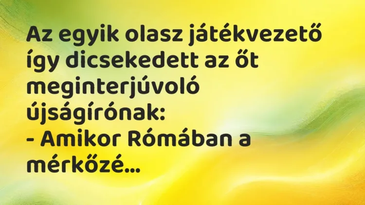Vicc: Az egyik olasz játékvezető így dicsekedett az őt meginterjúvoló… Vicc: Az egyik olasz játékvezető így dicsekedett az őt meginterjúvoló…