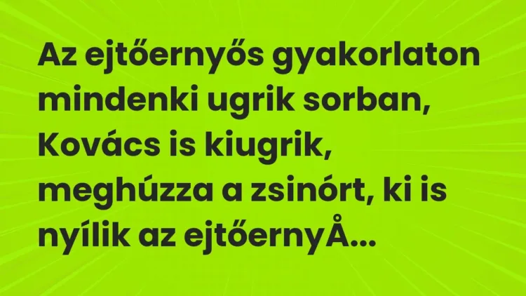 Vicc: Az ejtőernyős gyakorlaton mindenki ugrik sorban, Kovács is kiugrik,… Vicc: Az ejtőernyős gyakorlaton mindenki ugrik sorban, Kovács is kiugrik,…