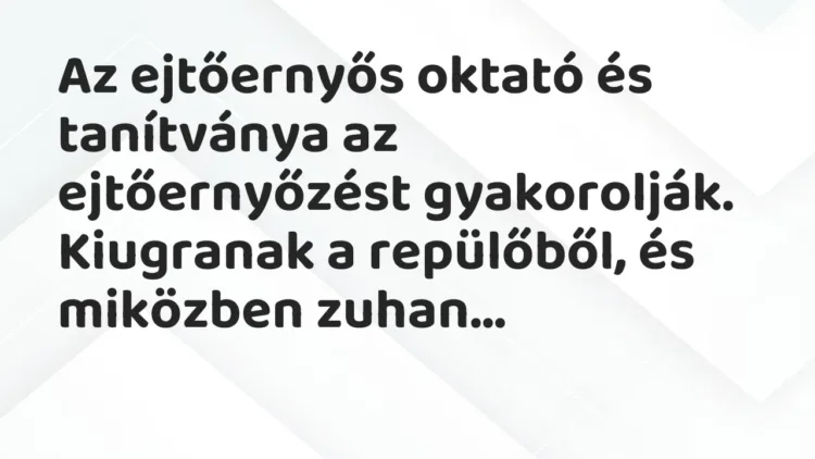 Vicc: Az ejtőernyős oktató és tanítványa az ejtőernyőzést gyakorolják…. Vicc: Az ejtőernyős oktató és tanítványa az ejtőernyőzést gyakorolják….