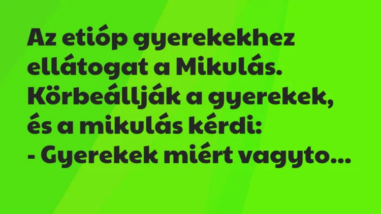 Vicc: Az etióp gyerekekhez ellátogat a Mikulás. Körbeállják a gyerekek, és a…