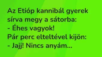 Vicc: Az Etióp kannibál gyerek sírva megy a sátorba: – Éhes…