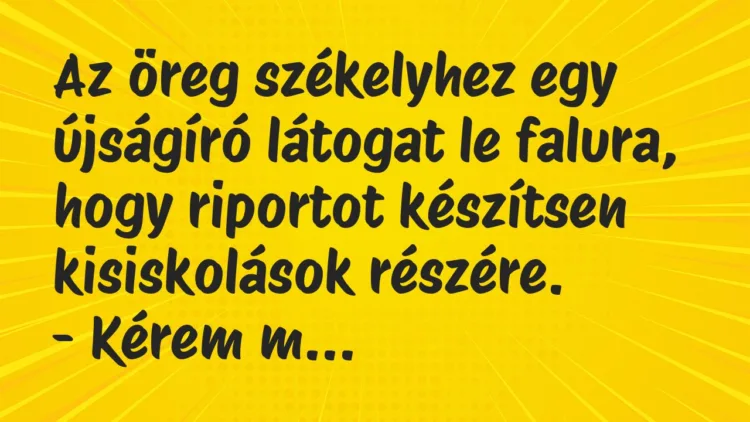 Vicc: Az öreg székelyhez egy újságíró látogat le falura, hogy riportot…