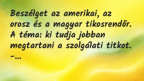 Vicc: Beszélget az amerikai, az orosz és a magyar tikosrendőr. A téma: ki…