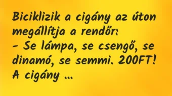 Vicc: Biciklizik a cigány az úton megállítja a rendőr: – Se lámpa, se… Vicc: Biciklizik a cigány az úton megállítja a rendőr: – Se lámpa, se…
