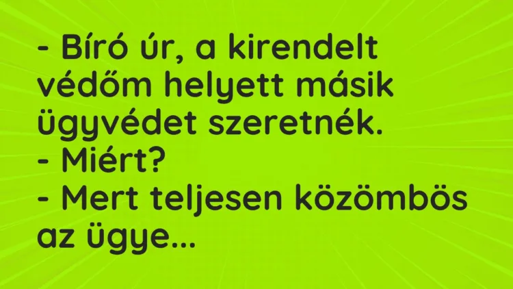 Vicc: – Bíró úr, a kirendelt védőm helyett másik ügyvédet szeretnék. -…