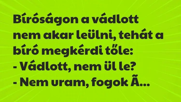 Vicc: Bíróságon a vádlott nem akar leülni, tehát a bíró megkérdi… Vicc: Bíróságon a vádlott nem akar leülni, tehát a bíró megkérdi…