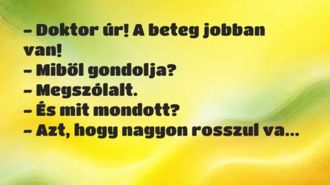 Vicc: – Doktor úr! A beteg jobban van!

– Miből gondolja?

-…