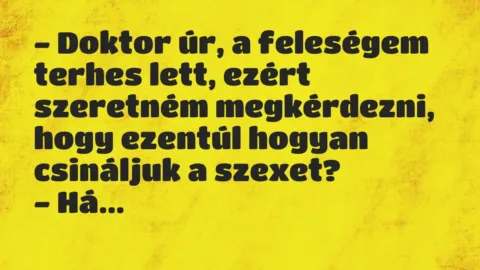 Vicc: – Doktor úr, a feleségem terhes lett, ezért szeretném megkérdezni,…