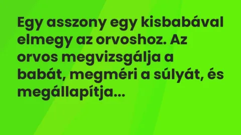 Vicc: Egy asszony egy kisbabával elmegy az orvoshoz. Az orvos megvizsgálja a…