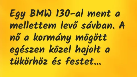 Vicc: Egy BMW 130-al ment a mellettem levő sávban. A nő a kormány mögött…