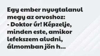 Vicc: Egy ember nyugtalanul megy az orvoshoz: – Doktor úr! Képzelje,… Vicc: Egy ember nyugtalanul megy az orvoshoz: – Doktor úr! Képzelje,…