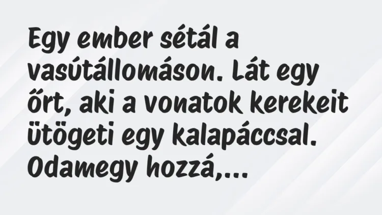 Vicc: Egy ember sétál a vasútállomáson. Lát egy őrt, aki a vonatok kerekeit… Vicc: Egy ember sétál a vasútállomáson. Lát egy őrt, aki a vonatok kerekeit…