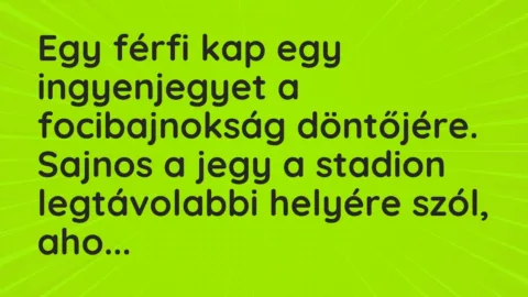 Vicc: Egy férfi kap egy ingyenjegyet a focibajnokság döntőjére. Sajnos a…
