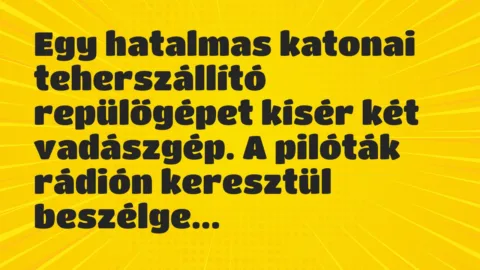 Vicc: Egy hatalmas katonai teherszállító repülőgépet kísér két vadászgép. A…