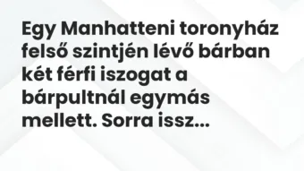 Vicc: Egy Manhatteni toronyház felső szintjén lévő bárban két férfi iszogat… Vicc: Egy Manhatteni toronyház felső szintjén lévő bárban két férfi iszogat…