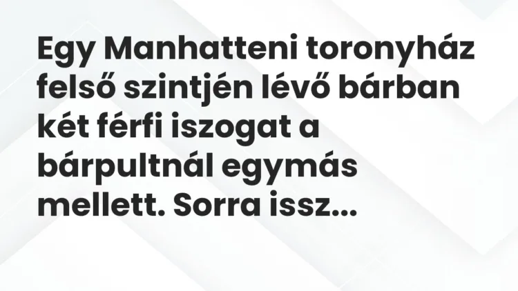 Vicc: Egy Manhatteni toronyház felső szintjén lévő bárban két férfi iszogat…