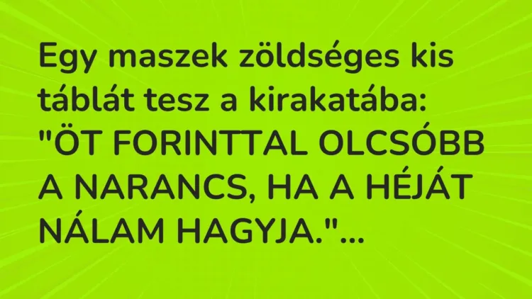 Vicc: Egy maszek zöldséges kis táblát tesz a kirakatába:
„ÖT FORINTTAL… Vicc: Egy maszek zöldséges kis táblát tesz a kirakatába:
„ÖT FORINTTAL…