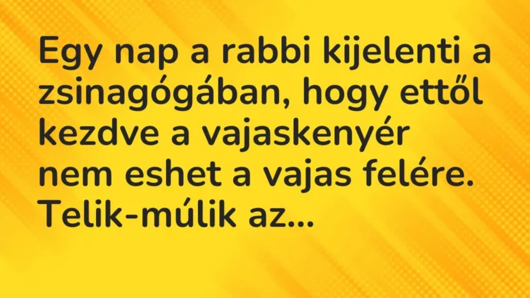 Vicc: Egy nap a rabbi kijelenti a zsinagógában, hogy ettől kezdve a… Vicc: Egy nap a rabbi kijelenti a zsinagógában, hogy ettől kezdve a…