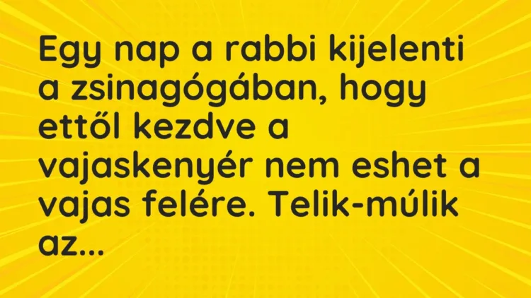 Vicc: Egy nap a rabbi kijelenti a zsinagógában, hogy ettől kezdve a… Vicc: Egy nap a rabbi kijelenti a zsinagógában, hogy ettől kezdve a…