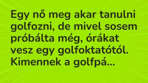 Vicc: Egy nő meg akar tanulni golfozni, de mivel sosem próbálta még, órákat… Vicc: Egy nő meg akar tanulni golfozni, de mivel sosem próbálta még, órákat…