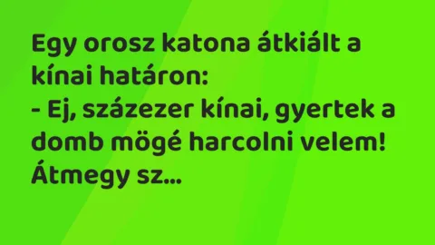 Vicc: Egy orosz katona átkiált a kínai határon:

– Ej, százezer kínai,…