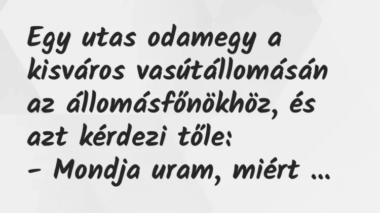 Vicc: Egy utas odamegy a kisváros vasútállomásán az állomásfőnökhöz, és azt… Vicc: Egy utas odamegy a kisváros vasútállomásán az állomásfőnökhöz, és azt…