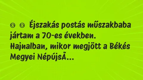 Vicc: 
	    	    Éjszakás postás műszakbaba jártam a 70-es években….