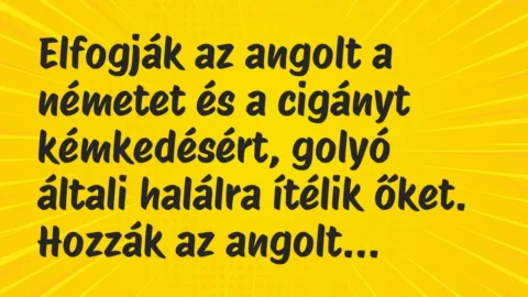 Vicc: Elfogják az angolt a németet és a cigányt kémkedésért, golyó általi… Vicc: Elfogják az angolt a németet és a cigányt kémkedésért, golyó általi…