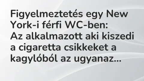 Vicc: Figyelmeztetés egy New York-i férfi WC-ben:
Az alkalmazott aki… Vicc: Figyelmeztetés egy New York-i férfi WC-ben:
Az alkalmazott aki…
