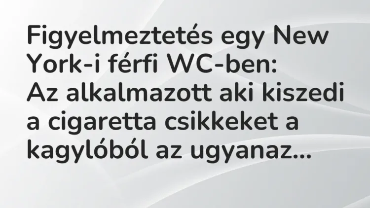 Vicc: Figyelmeztetés egy New York-i férfi WC-ben:
Az alkalmazott aki… Vicc: Figyelmeztetés egy New York-i férfi WC-ben:
Az alkalmazott aki…