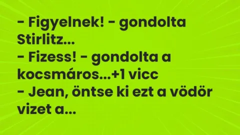 Vicc: – Figyelnek! – gondolta Stirlitz…

– Fizess! – gondolta a…