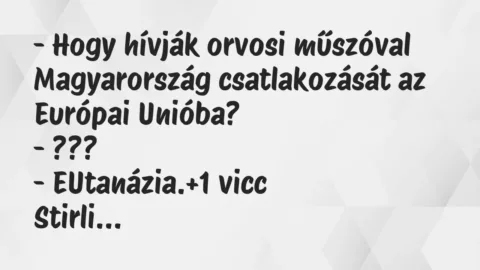 Vicc: – Hogy hívják orvosi műszóval Magyarország csatlakozását az Európai… Vicc: – Hogy hívják orvosi műszóval Magyarország csatlakozását az Európai…