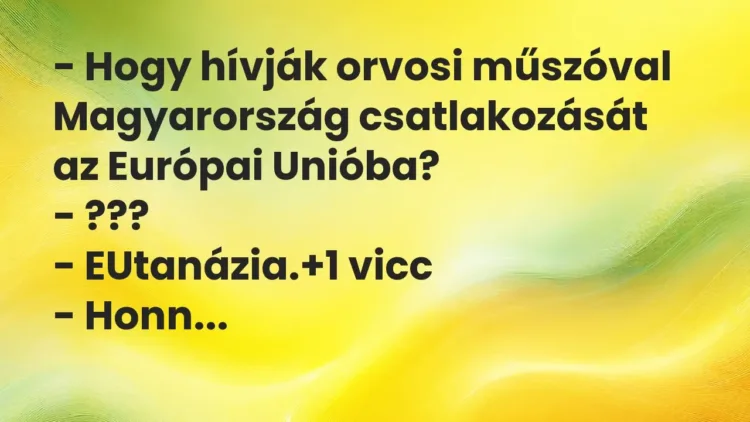 Vicc: – Hogy hívják orvosi műszóval Magyarország csatlakozását az Európai… Vicc: – Hogy hívják orvosi műszóval Magyarország csatlakozását az Európai…