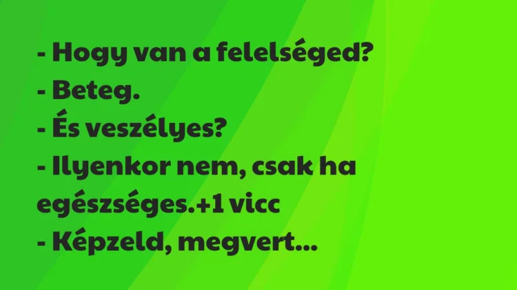 Vicc: – Hogy van a felelséged? – Beteg. – És veszélyes? -…