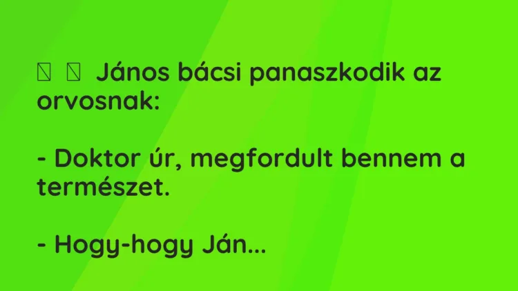 Vicc: János bácsi panaszkodik az orvosnak: – Doktor úr,… Vicc: János bácsi panaszkodik az orvosnak: – Doktor úr,…