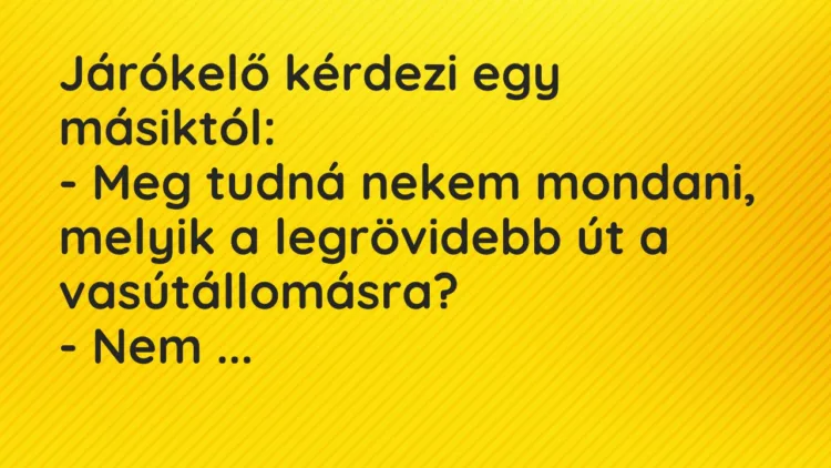 Vicc: Járókelő kérdezi egy másiktól: – Meg tudná nekem mondani, melyik…